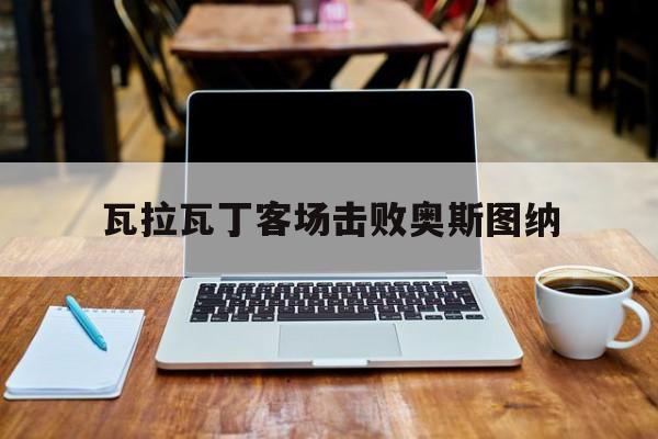 瓦拉瓦丁客场击败奥斯图纳