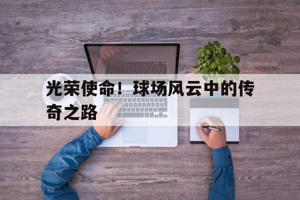 关于光荣使命！球场风云中的传奇之路的信息
